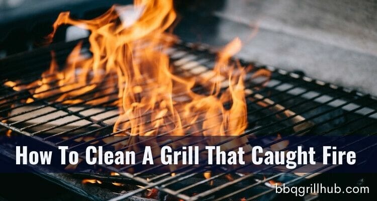How To Clean A Grill That Caught Fire